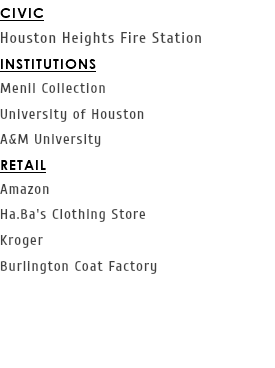 CIVIC Houston Heights Fire Station INSTITUTIONS Menil Collection University of Houston A&M University RETAIL Amazon Ha.Ba's Clothing Store Kroger Burlington Coat Factory 